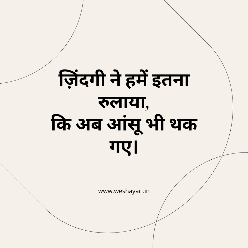 ज़िंदगी ने हमें इतना रुलाया, कि अब आंसू भी थक गए।