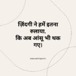 ज़िंदगी ने हमें इतना रुलाया, कि अब आंसू भी थक गए।